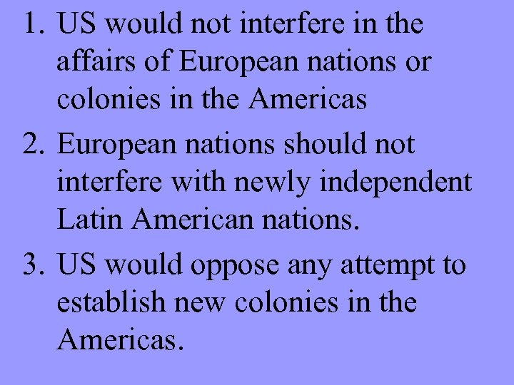 1. US would not interfere in the affairs of European nations or colonies in