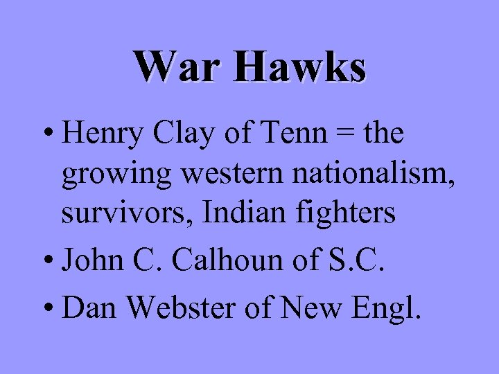 War Hawks • Henry Clay of Tenn = the growing western nationalism, survivors, Indian