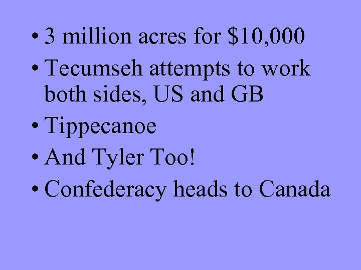  • 3 million acres for $10, 000 • Tecumseh attempts to work both