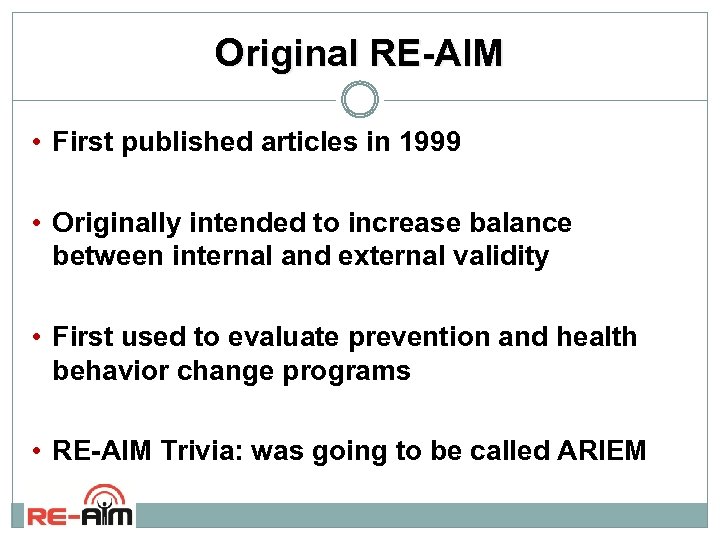 Original RE-AIM • First published articles in 1999 • Originally intended to increase balance