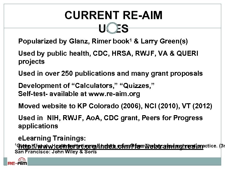 CURRENT RE-AIM USES • Popularized by Glanz, Rimer book 1 & Larry Green(s) •