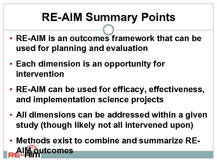 RE-AIM Summary Points • RE-AIM is an outcomes framework that can be used for