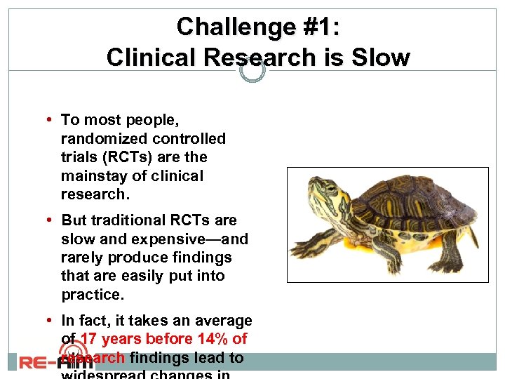 Challenge #1: Clinical Research is Slow • To most people, randomized controlled trials (RCTs)
