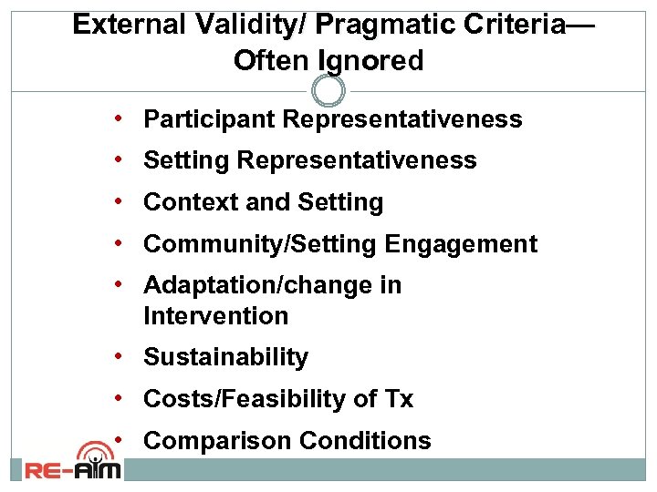External Validity/ Pragmatic Criteria— Often Ignored • Participant Representativeness • Setting Representativeness • Context