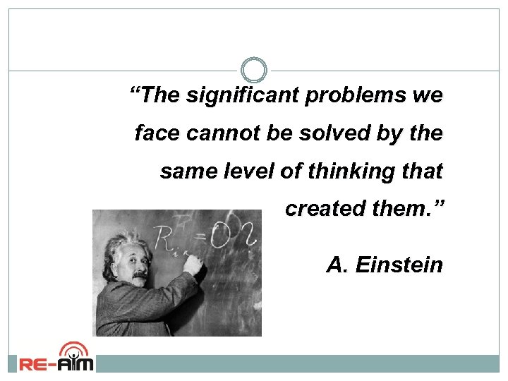 “The significant problems we face cannot be solved by the same level of thinking