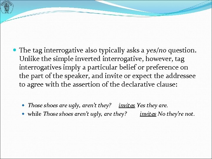  The tag interrogative also typically asks a yes/no question. Unlike the simple inverted