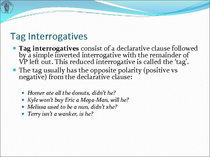 Tag Interrogatives Tag interrogatives consist of a declarative clause followed by a simple inverted