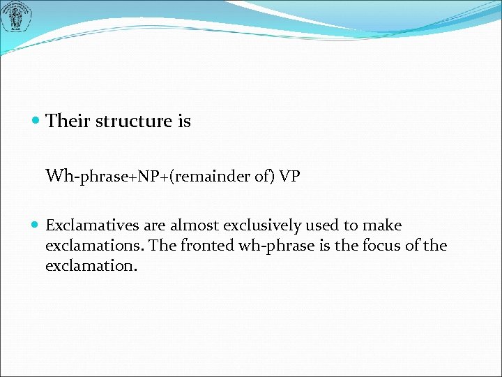  Their structure is Wh-phrase+NP+(remainder of) VP Exclamatives are almost exclusively used to make