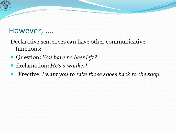 However, …. Declarative sentences can have other communicative functions: Question: You have no beer