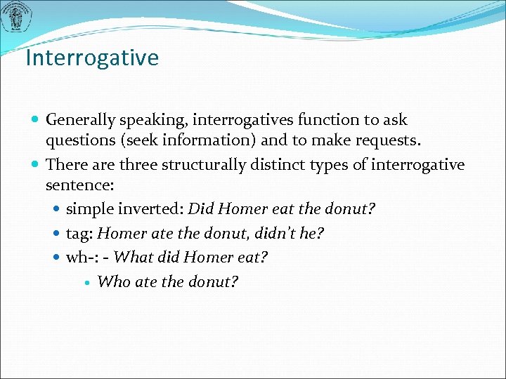 Interrogative Generally speaking, interrogatives function to ask questions (seek information) and to make requests.