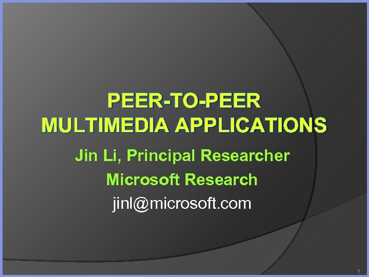 PEER-TO-PEER MULTIMEDIA APPLICATIONS Jin Li, Principal Researcher Microsoft Research jinl@microsoft. com 1 
