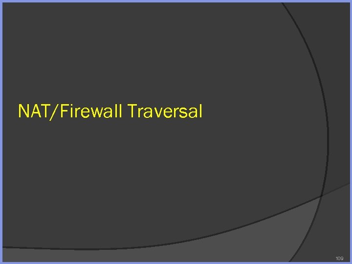 NAT/Firewall Traversal 109 