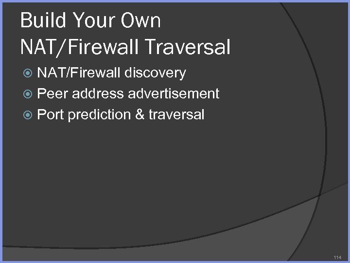 Build Your Own NAT/Firewall Traversal NAT/Firewall discovery Peer address advertisement Port prediction & traversal