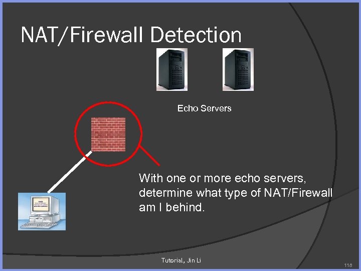 NAT/Firewall Detection Echo Servers With one or more echo servers, determine what type of
