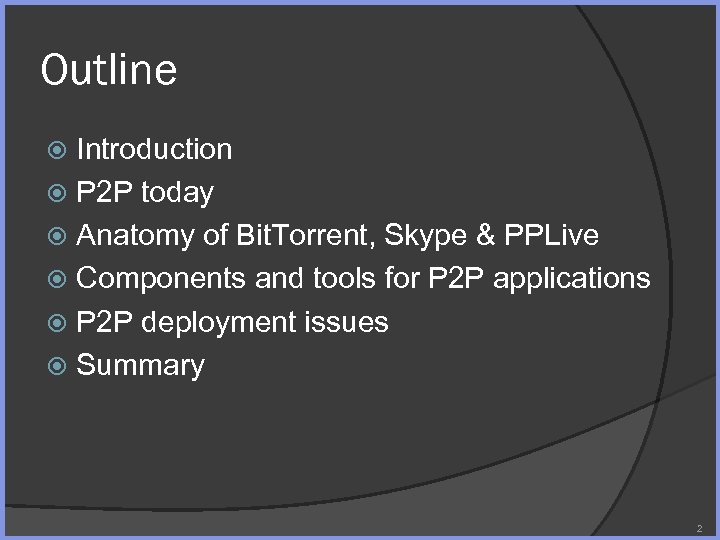 Outline Introduction P 2 P today Anatomy of Bit. Torrent, Skype & PPLive Components