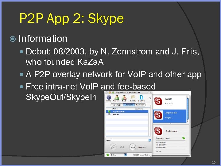 P 2 P App 2: Skype Information Debut: 08/2003, by N. Zennstrom and J.