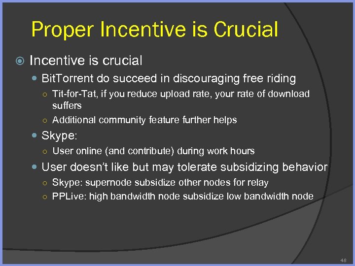 Proper Incentive is Crucial Incentive is crucial Bit. Torrent do succeed in discouraging free