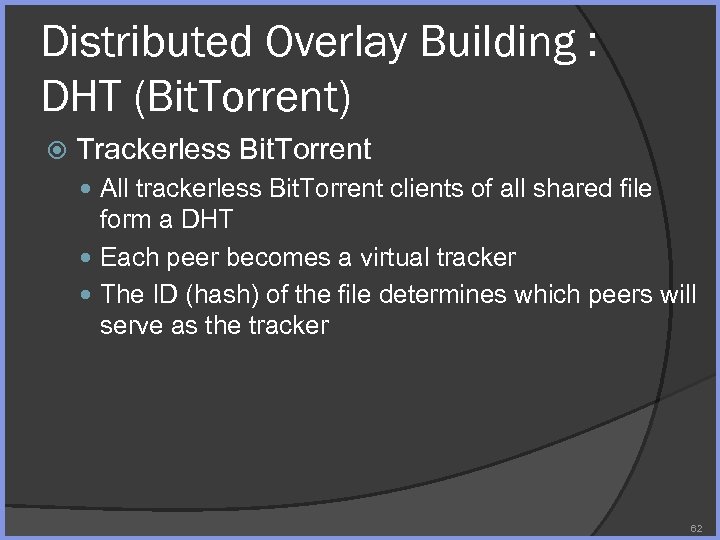 Distributed Overlay Building : DHT (Bit. Torrent) Trackerless Bit. Torrent All trackerless Bit. Torrent