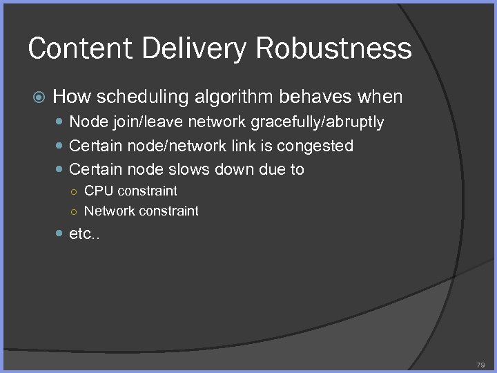 Content Delivery Robustness How scheduling algorithm behaves when Node join/leave network gracefully/abruptly Certain node/network