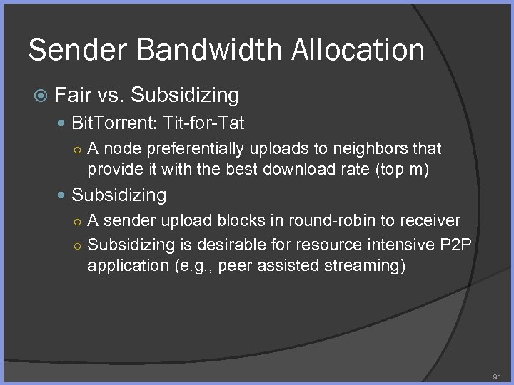 Sender Bandwidth Allocation Fair vs. Subsidizing Bit. Torrent: Tit-for-Tat ○ A node preferentially uploads