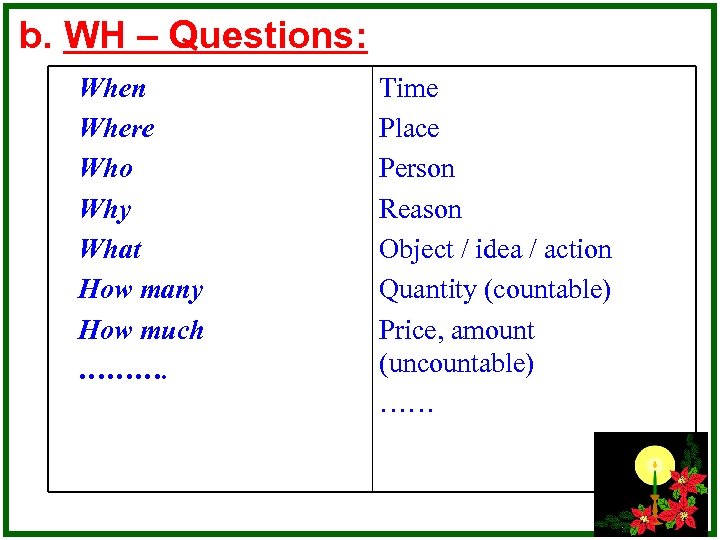 b. WH – Questions: When Where Who Why What How many How much ……….