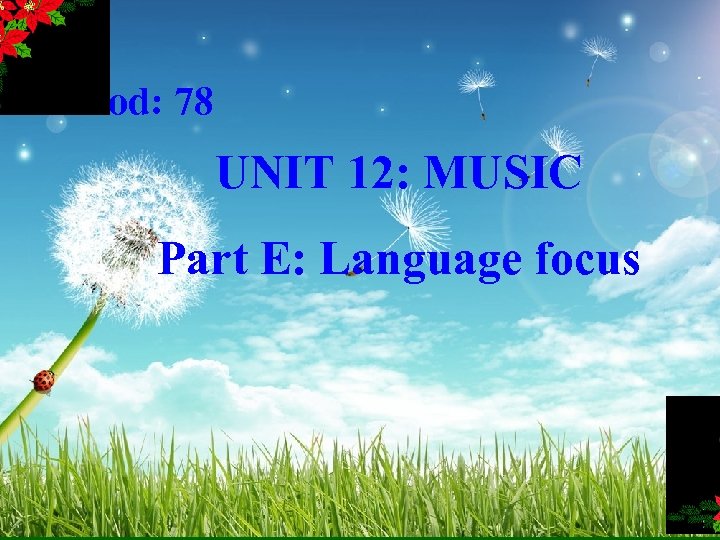 Period: 78 UNIT 12: MUSIC Part E: Language focus 