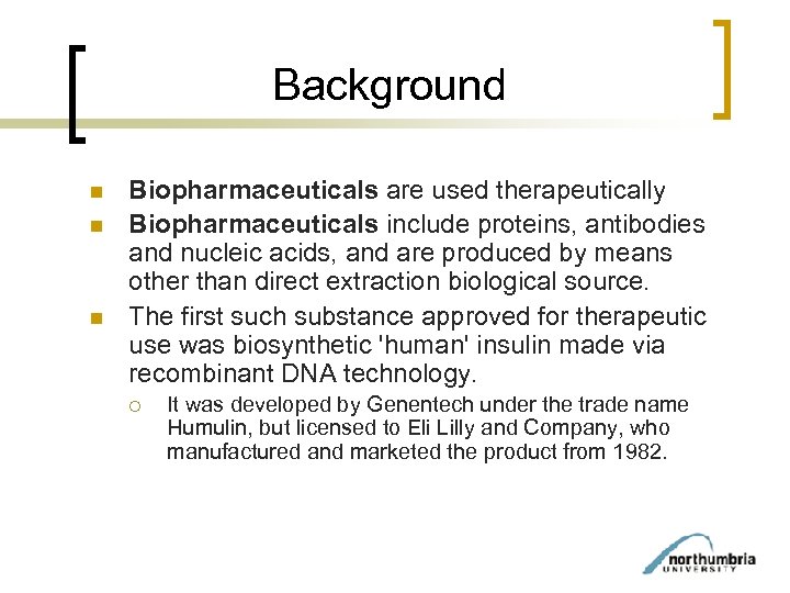 Background n n n Biopharmaceuticals are used therapeutically Biopharmaceuticals include proteins, antibodies and nucleic