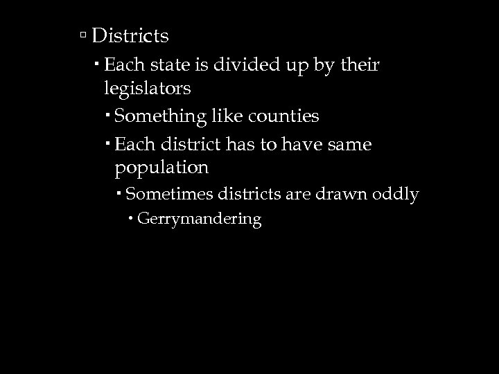  Districts Each state is divided up by their legislators Something like counties Each
