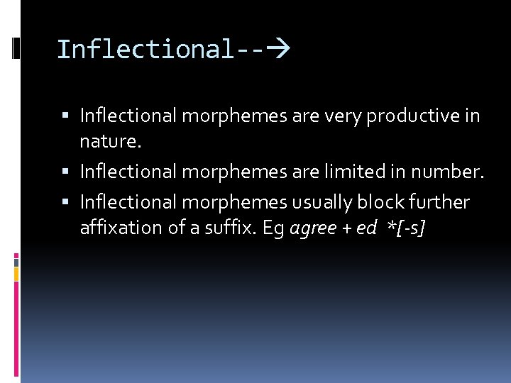 Inflectional-- Inflectional morphemes are very productive in nature. Inflectional morphemes are limited in number.