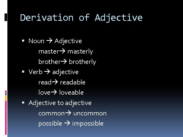 Derivation of Adjective Noun Adjective masterly brotherly Verb adjective readable loveable Adjective to adjective