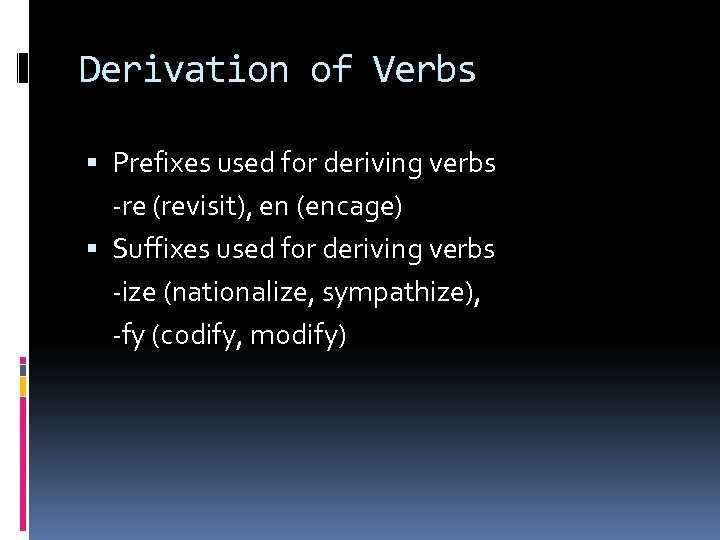 Derivation of Verbs Prefixes used for deriving verbs -re (revisit), en (encage) Suffixes used