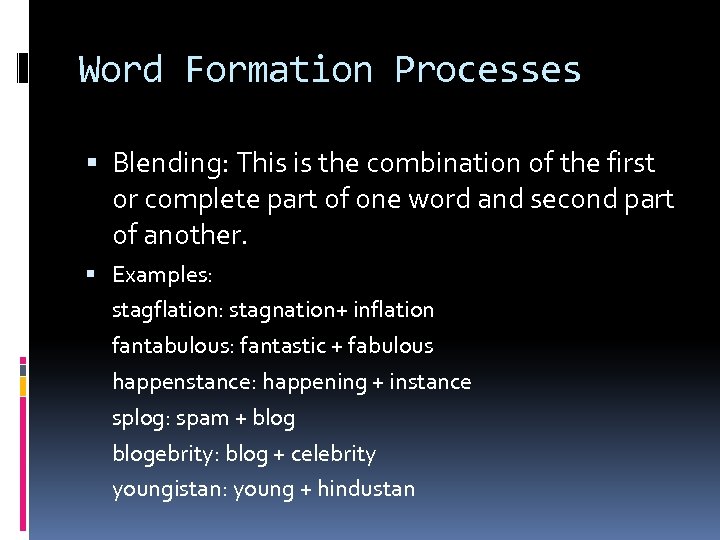 Word Formation Processes Blending: This is the combination of the first or complete part