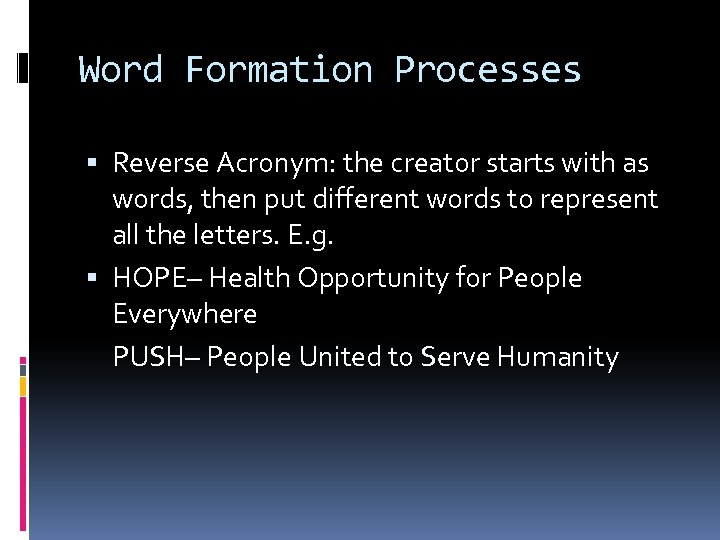 Word Formation Processes Reverse Acronym: the creator starts with as words, then put different