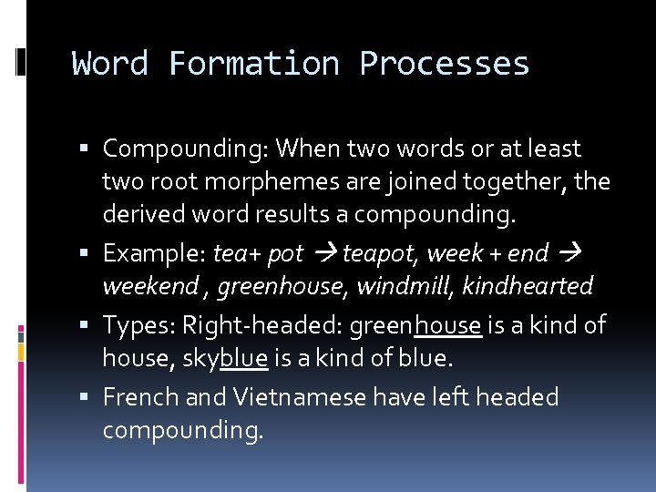 Word Formation Processes Compounding: When two words or at least two root morphemes are