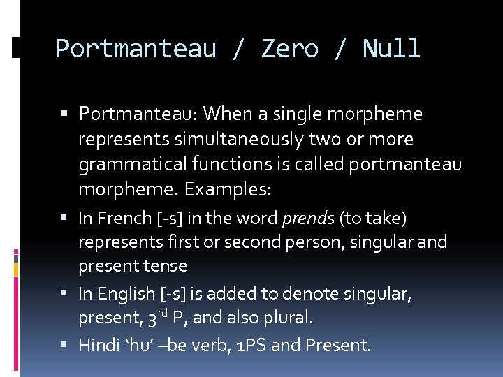 Portmanteau / Zero / Null Portmanteau: When a single morpheme represents simultaneously two or