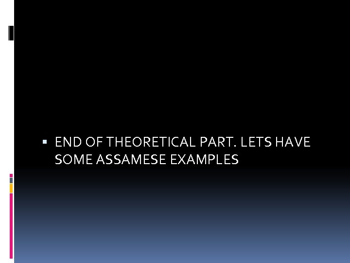  END OF THEORETICAL PART. LETS HAVE SOME ASSAMESE EXAMPLES 