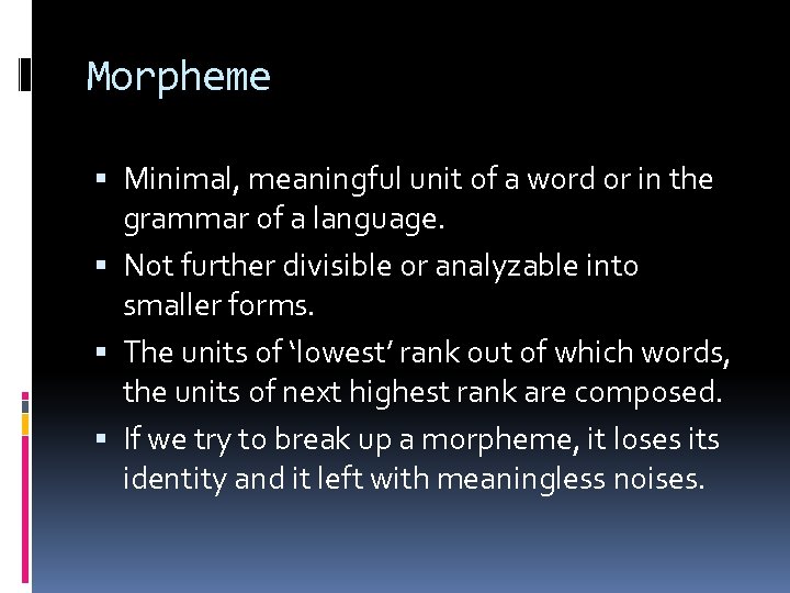 Morpheme Minimal, meaningful unit of a word or in the grammar of a language.