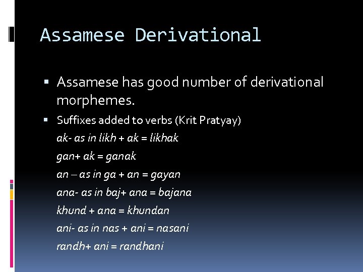 Assamese Derivational Assamese has good number of derivational morphemes. Suffixes added to verbs (Krit