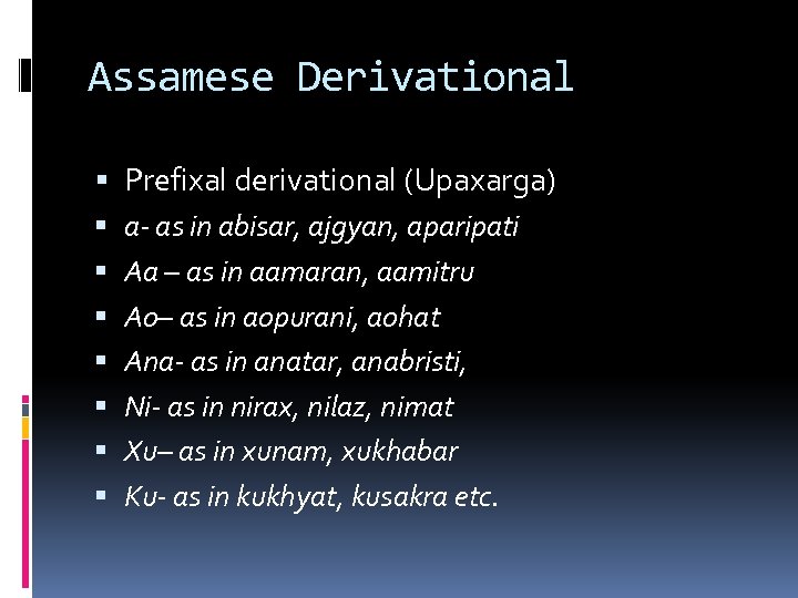 Assamese Derivational Prefixal derivational (Upaxarga) a- as in abisar, ajgyan, aparipati Aa – as