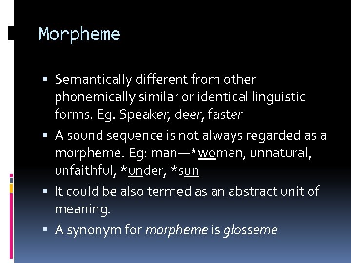 Morpheme Semantically different from other phonemically similar or identical linguistic forms. Eg. Speaker, deer,