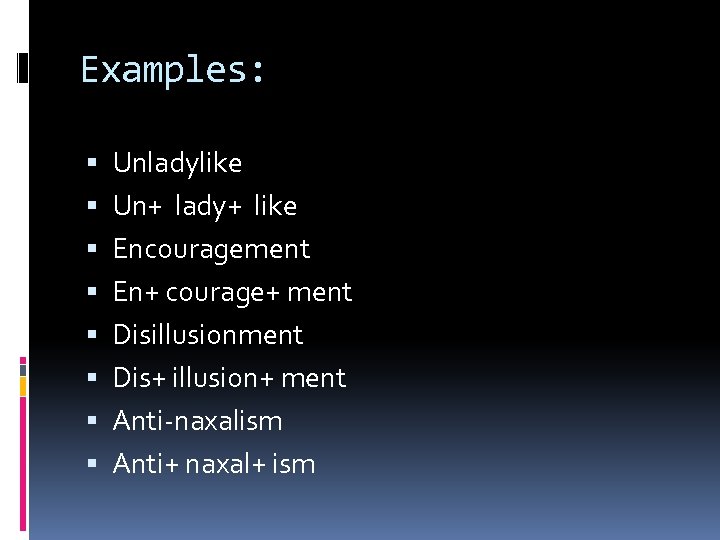 Examples: Unladylike Un+ lady+ like Encouragement En+ courage+ ment Disillusionment Dis+ illusion+ ment Anti-naxalism