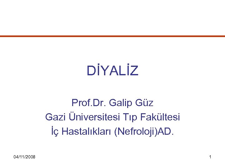 DİYALİZ Prof. Dr. Galip Güz Gazi Üniversitesi Tıp Fakültesi İç Hastalıkları (Nefroloji)AD. 04/11/2008 1