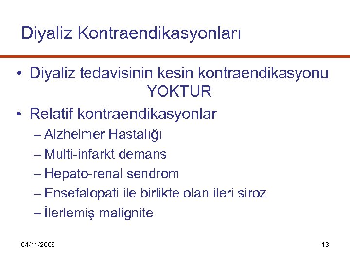 Diyaliz Kontraendikasyonları • Diyaliz tedavisinin kesin kontraendikasyonu YOKTUR • Relatif kontraendikasyonlar – Alzheimer Hastalığı