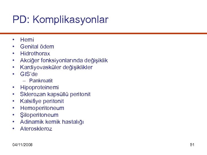 PD: Komplikasyonlar • • • Herni Genital ödem Hidrothorax Akciğer fonksiyonlarında değişiklik Kardiyovasküler değişiklikler