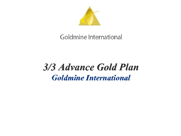3/3 Advance Gold Plan Goldmine International 