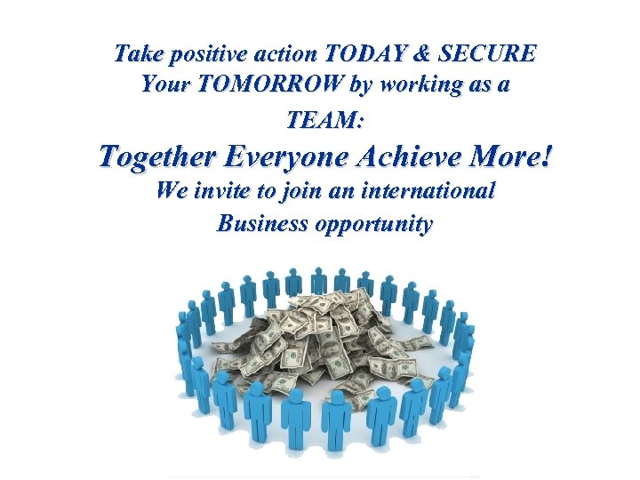 Take positive action TODAY & SECURE Your TOMORROW by working as a TEAM: Together
