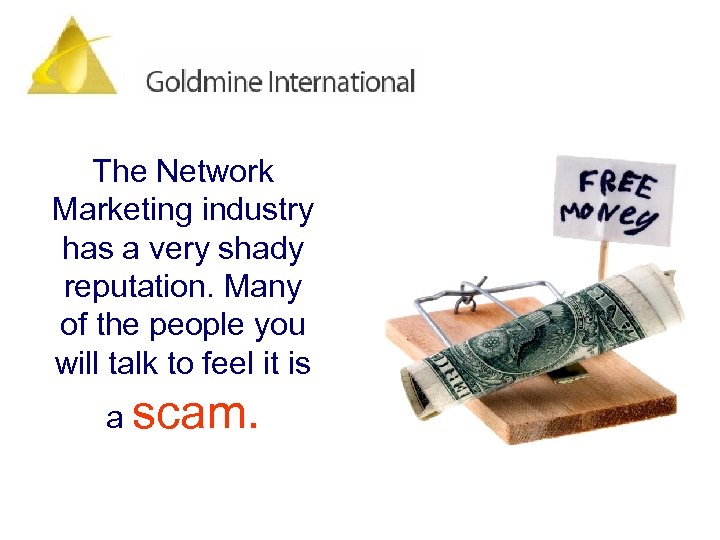 The Network Marketing industry has a very shady reputation. Many of the people you