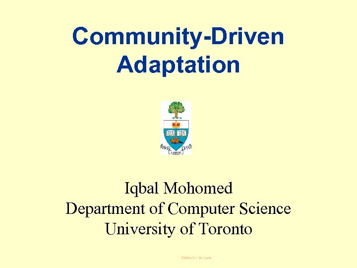 Community-Driven Adaptation Iqbal Mohomed Department of Computer Science University of Toronto Wallach / de