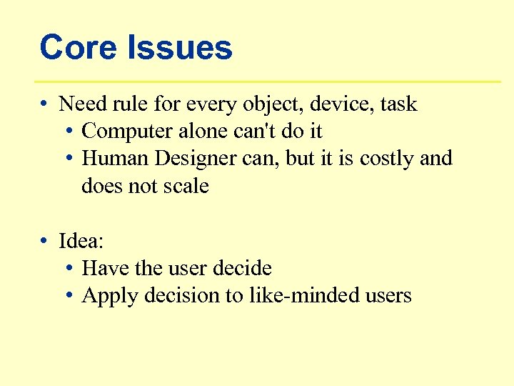 Core Issues • Need rule for every object, device, task • Computer alone can't