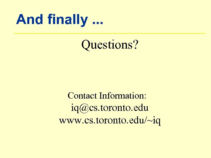 And finally. . . Questions? Contact Information: iq@cs. toronto. edu www. cs. toronto. edu/~iq